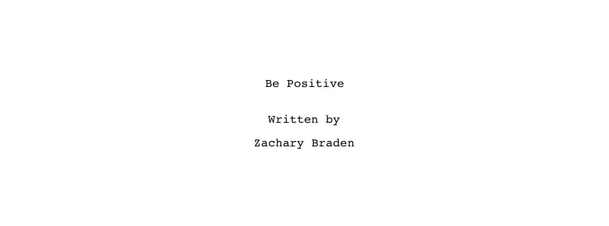 Script title page: "Be Positive", written by Zachary Braden.